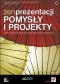 Zen prezentacji - pomysły i projekty. Jasne zasady i techniki tworzenia doskonałych prezentacji