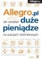 Allegro. Jak zarabiać duże pieniądze na aukcjach internetowych