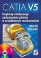 CATIA V5. Przykłady efektywnego zastosowania systemu w projektowaniu mechanicznym