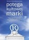 Potęga kultowej marki. W jaki sposób dziewięć wyjątkowych marek zmieniło swoich klientów w wiernych fanów