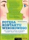 Potęga kontaktu wzrokowego. Jak osiągnąć sukces w biznesie, miłości i życiu towarzyskim