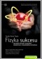 Fizyka sukcesu. Naukowe metody osiągania osobistego i finansowego szczęścia