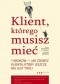 Klient, którego musisz mieć. 7 kroków do zdobycia klienta, jakiego jeszcze nie posiadasz