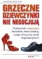 Grzeczne dziewczynki nie negocjują. Podręcznik negocjacji dla kobiet, które wiedzą, czego chcą przy stole negocjacyjnym