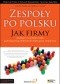 Zespoły po polsku. Jak firmy działające na polskim rynku podnoszą swoją efektywność dzięki pracy zespołowej