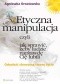 Etyczna manipulacja, czyli jak sprawić, żeby ludzie naprawdę Cię lubili