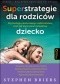 Superstrategie dla rodziców. Psychologia doskonałego rodzicielstwa, czyli jak wychować szczęśliwe dziecko