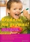 Brzdącu, nie grymaś! Spraw, by Twoje dziecko pokochało zdrowe posiłki