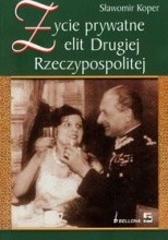 Życie prywatne elit Drugiej Rzeczypospolitej - Sławomir Koper