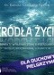 Źródła życia. Sakramenty wtajemniczenia chrześcijańskiego