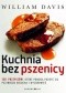 Kuchnia bez pszenicy. 150 przepisów, które pomogą pozbyć się pszennego brzucha i wyzdrowieć