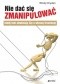 Nie dać się zmanipulować, kiedy inni obwiniają Cię o własną frustrację