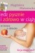 Jedz pysznie i zdrowo w ciąży. Co ja mogę jeść? w trosce o dziecko, poradnik dietetyczki hedonistki