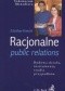 Racjonalne public relations. Budowa działu, instrumenty, studia przypadków