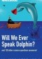 Will We Ever Speak Dolphin?: and 130 other science questions answered