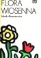 Flora wiosenna. Przewodnik do oznaczania dziko rosnących wiosennych pospolitych roślin zielnych