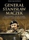 Generał Stanisław Maczek. Stal i honor - życie i służba dowódcy 1. Dywizji Pancernej