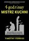 4-godzinny mistrz kuchni. Prosty sposób na to, aby gotować jak profesjonalista, nauczyć się wszystkiego i prowadzić dobre życie.