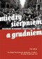 Między Sierpniem a Grudniem. "Solidarność" w Krakowie i Małopolsce w latach 1980-1981