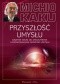 Przyszłość umysłu. Dążenie nauki do zrozumienia i udoskonalenia naszego umysłu