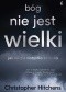 Bóg nie jest wielki. Jak religia wszystko zatruwa