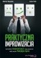 Praktyczna improwizacja. Jak techniki improwizacji mogą usprawnić każdy aspekt Twojego życia