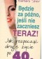 Będzie za późno, jeśli nie zaczniesz teraz! Jak rozpocząć drugie życie po 40.