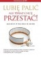 Lubię palić ale teraz chcę przestać! Jak rzucić palenie w 30 dni