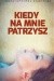 Kiedy na mnie patrzysz