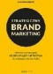 Strategiczny brand marketing. Praktyczny przewodnik skutecznego marketingu dla menedżerów i nie tylko