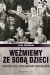 Weźmiemy ze sobą dzieci. Ostatnie lata życia rodziny Goebbelsów