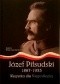 Józef Piłsudski 1867-1935. Wszystko dla Niepodległej