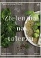 Zielenina na talerzu. Wegetariańsko, sezonowo, lokalnie