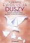 Ewolucja duszy. Poznanie przeszłych wcieleń sposobem na duchowe uzdrowienie