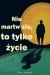 Nie martw się, to tylko życie