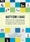 Autyzm i AAC. Alternatywne i wspomagające sposoby porozumiewania się w edukacji osób z autyzmem