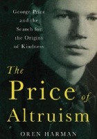 The Price of Altruism. George Price and the Search for the Origins of Kindness