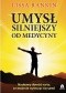 Umysł silniejszy od medycyny : naukowy dowód na to, że możecie wyleczyć się sami!