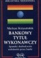 Bankowy tytuł wykonawczy. Sposoby dochodzenia należności przez banki