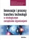 Innowacje i procesy transferu technologii w strategicznym zarządzaniu organizacjami