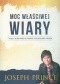 Moc właściwej wiary. 7 kluczy do wolności od strachu, poczucia winy i nałogu