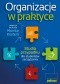 Organizacje w praktyce. Studia przypadku dla studentów zarządzania