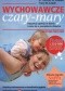 Wychowawcze czary-mary. Odzyskaj spokój w domu i ciesz się z posiadania dziecka