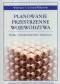 Planowanie przestrzenne województwa. Teoria- ustawodawstwo-praktyka