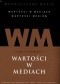Współczesne media. Wartości w mediach. Wartości mediów. Tom 1. Wartości w mediach