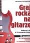 Graj rocka na gitarze. Nauka gry i riffy w 10 przystępnych lekcjach +CD