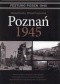Poznań 1945. Bitwa o Poznań w fotografiach i dokumentach