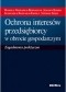 Ochrona interesów przedsiębiorcy w obrocie gospodarczym. Zagadnienia praktyczne