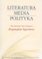 Literatura - media - polityka. Prace ofiarowane Panu Profesorowi Krzysztofowi Stępnikowi