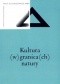 Kultura (w) granica(ch) natury. Prace kulturoznawcze XIV/I